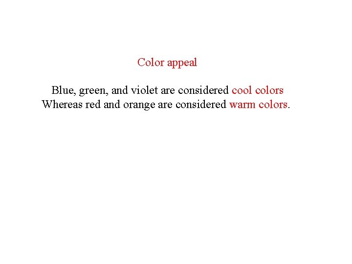 Color appeal Blue, green, and violet are considered cool colors Whereas red and orange