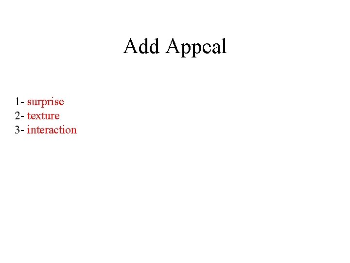 Add Appeal 1 - surprise 2 - texture 3 - interaction 
