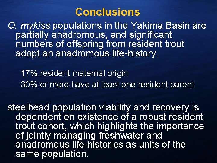 Conclusions O. mykiss populations in the Yakima Basin are partially anadromous, and significant numbers