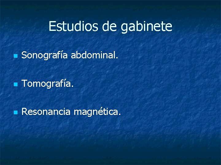 Estudios de gabinete n Sonografía abdominal. n Tomografía. n Resonancia magnética. 