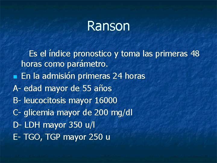 Ranson Es el índice pronostico y toma las primeras 48 horas como parámetro. n