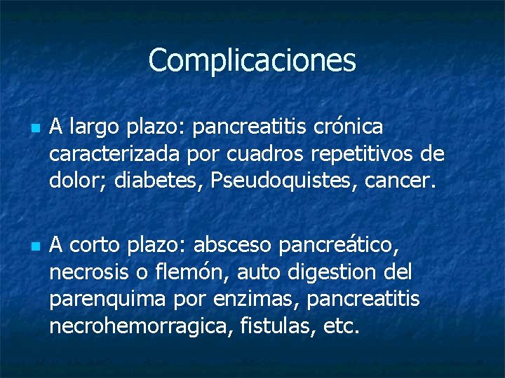 Complicaciones n n A largo plazo: pancreatitis crónica caracterizada por cuadros repetitivos de dolor;