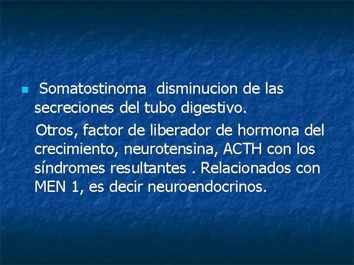 n Somatostinoma disminucion de las secreciones del tubo digestivo. Otros, factor de liberador de