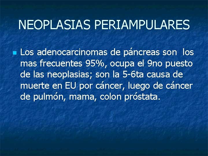 NEOPLASIAS PERIAMPULARES n Los adenocarcinomas de páncreas son los mas frecuentes 95%, ocupa el