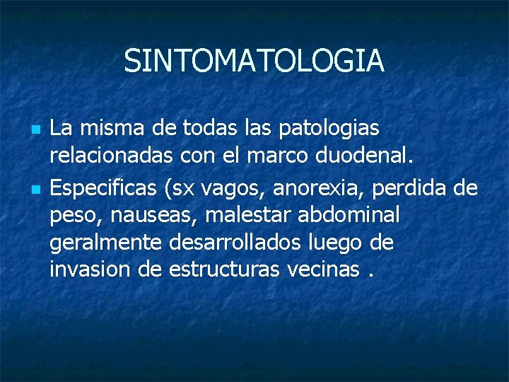 SINTOMATOLOGIA n n La misma de todas las patologias relacionadas con el marco duodenal.