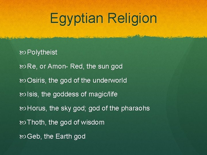 Egyptian Religion Polytheist Re, or Amon- Red, the sun god Osiris, the god of
