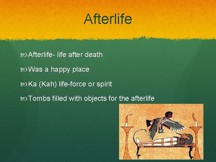 Afterlife Afterlife- life after death Was a happy place Ka (Kah) life-force or spirit