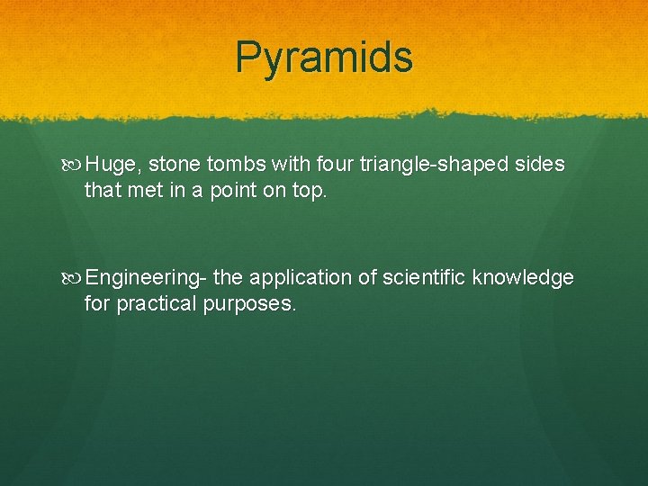 Pyramids Huge, stone tombs with four triangle-shaped sides that met in a point on