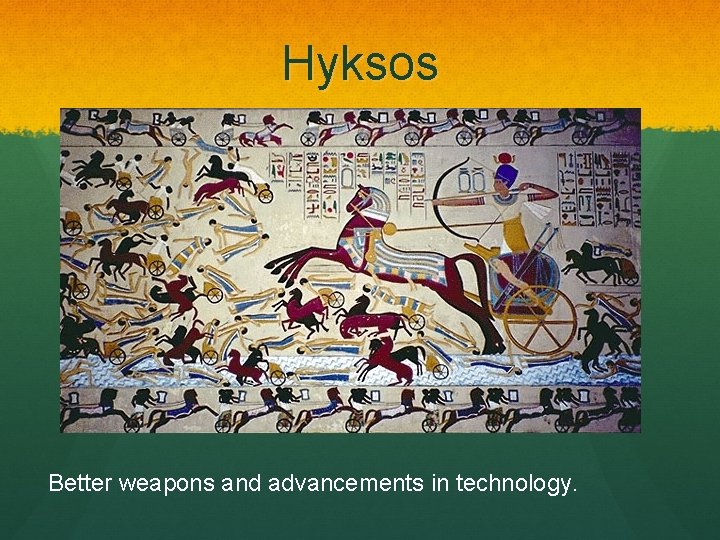 Hyksos Better weapons and advancements in technology. 