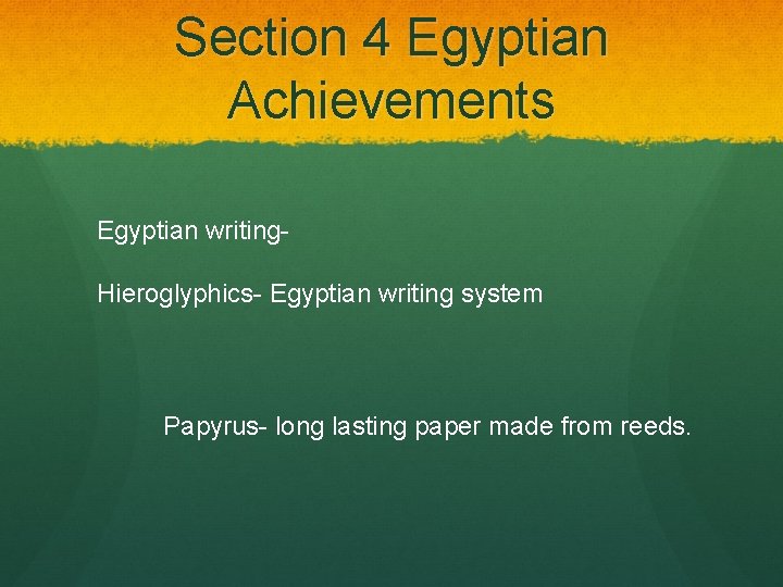Section 4 Egyptian Achievements Egyptian writing. Hieroglyphics- Egyptian writing system Papyrus- long lasting paper