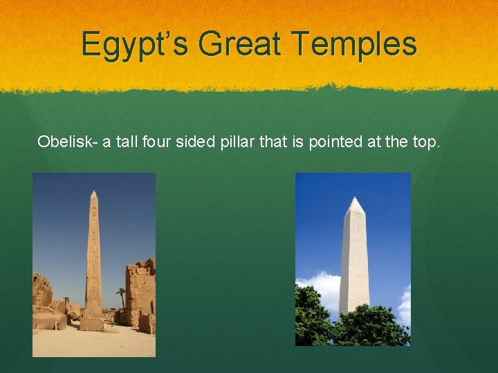 Egypt’s Great Temples Obelisk- a tall four sided pillar that is pointed at the