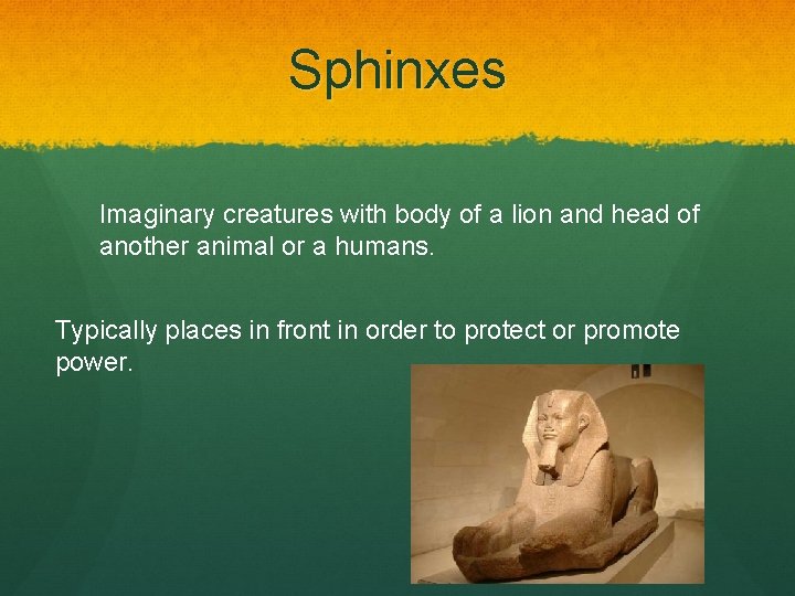 Sphinxes Imaginary creatures with body of a lion and head of another animal or