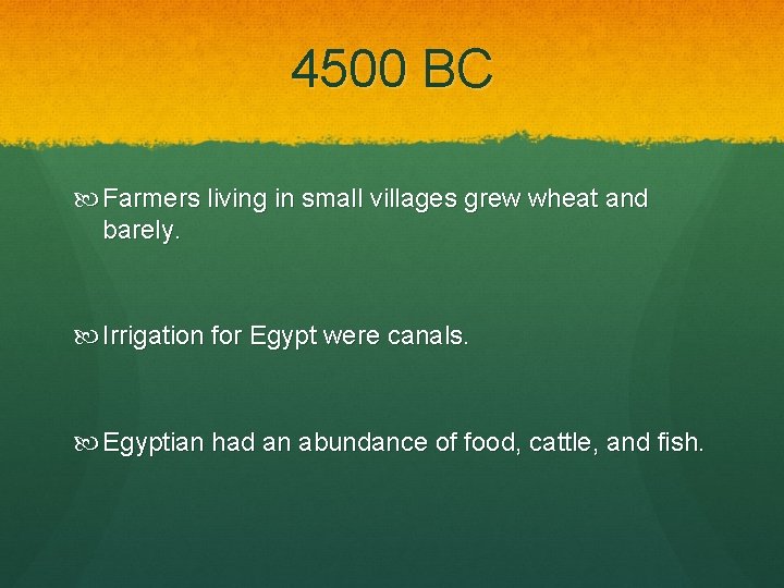 4500 BC Farmers living in small villages grew wheat and barely. Irrigation for Egypt
