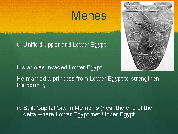 Menes Unified Upper and Lower Egypt His armies invaded Lower Egypt. He married a