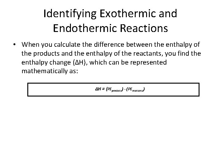 Identifying Exothermic and Endothermic Reactions • When you calculate the difference between the enthalpy