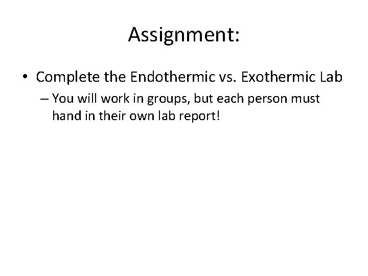 Assignment: • Complete the Endothermic vs. Exothermic Lab – You will work in groups,