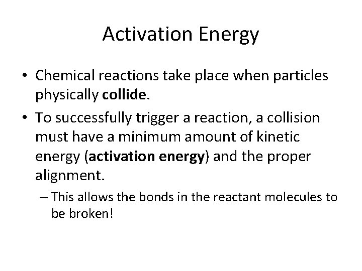 Activation Energy • Chemical reactions take place when particles physically collide. • To successfully