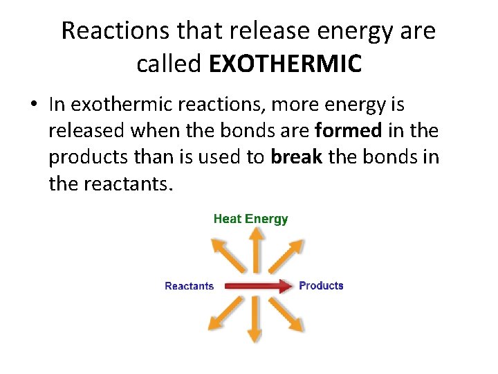 Reactions that release energy are called EXOTHERMIC • In exothermic reactions, more energy is
