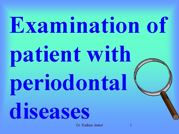 Examination of patient with periodontal diseases Dr. Kadhim Jawad 1 