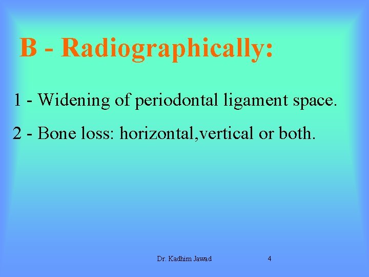 B - Radiographically: 1 - Widening of periodontal ligament space. 2 - Bone loss: