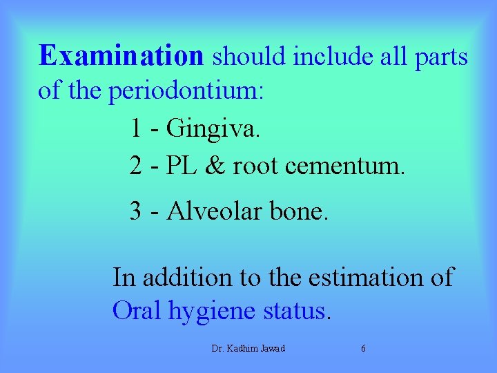 Examination should include all parts of the periodontium: 1 - Gingiva. 2 - PL