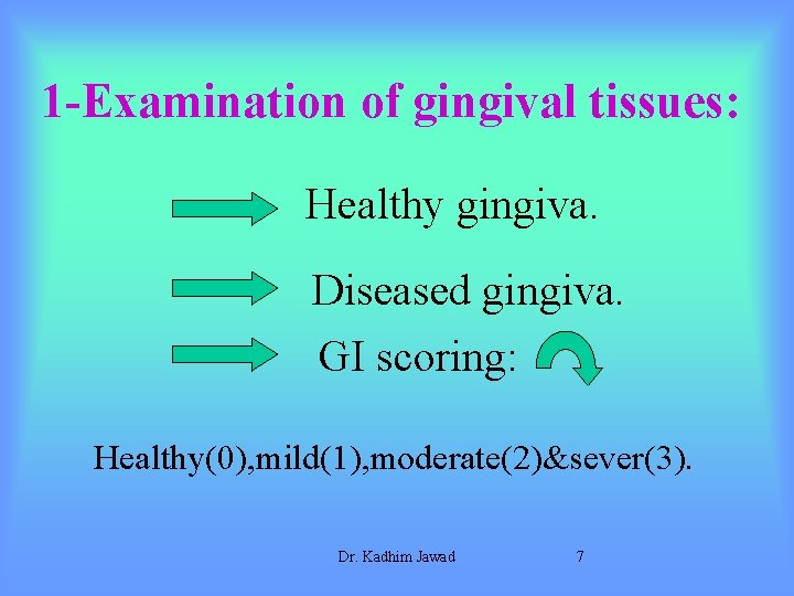1 -Examination of gingival tissues: Healthy gingiva. Diseased gingiva. GI scoring: Healthy(0), mild(1), moderate(2)&sever(3).