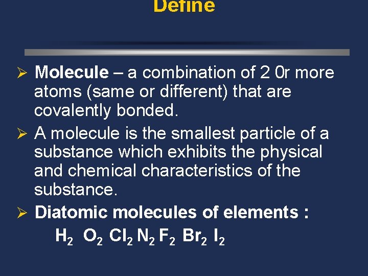 Define Ø Molecule – a combination of 2 0 r more atoms (same or