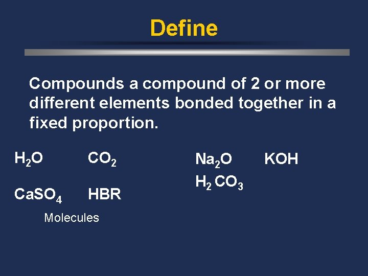 Define Compounds a compound of 2 or more different elements bonded together in a