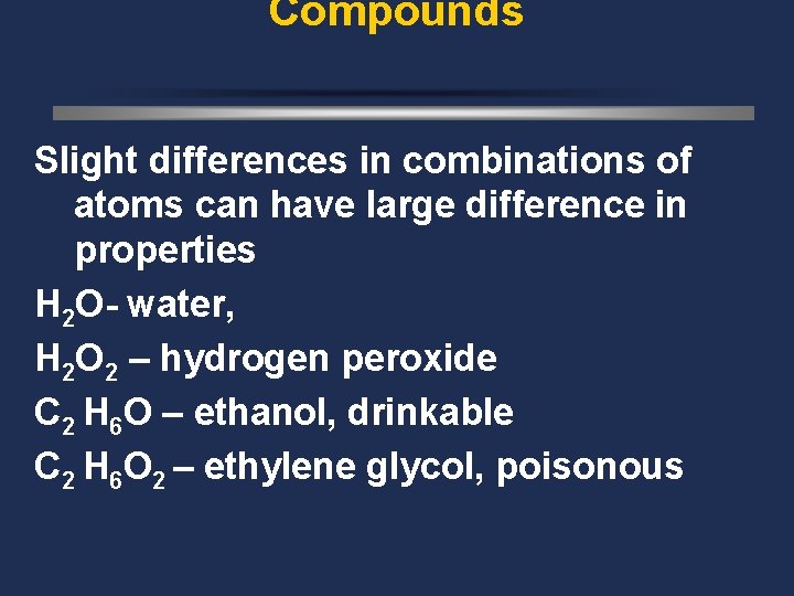 Compounds Slight differences in combinations of atoms can have large difference in properties H