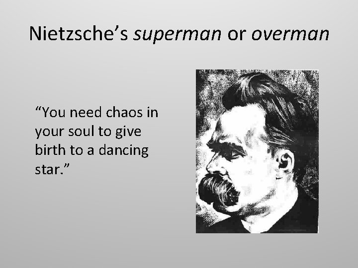 Nietzsche’s superman or overman “You need chaos in your soul to give birth to