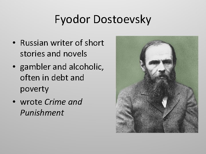 Fyodor Dostoevsky • Russian writer of short stories and novels • gambler and alcoholic,