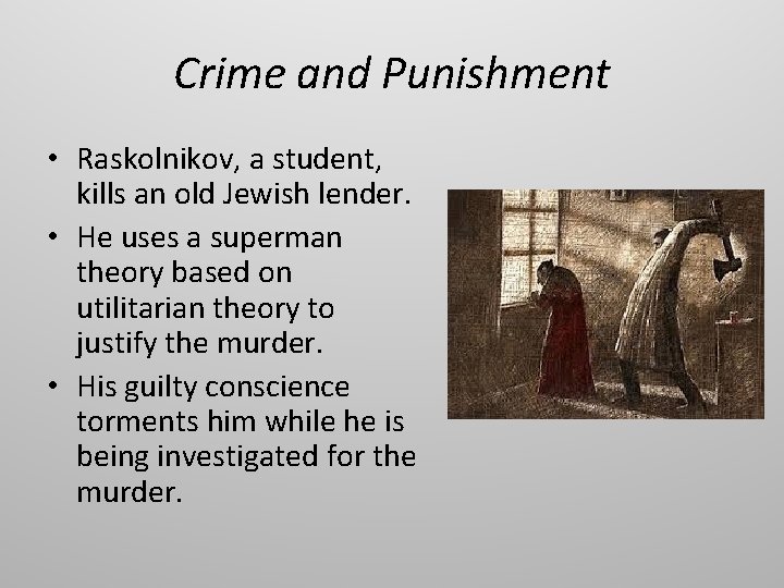 Crime and Punishment • Raskolnikov, a student, kills an old Jewish lender. • He