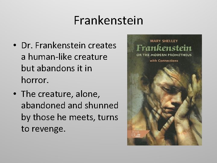 Frankenstein • Dr. Frankenstein creates a human-like creature but abandons it in horror. •