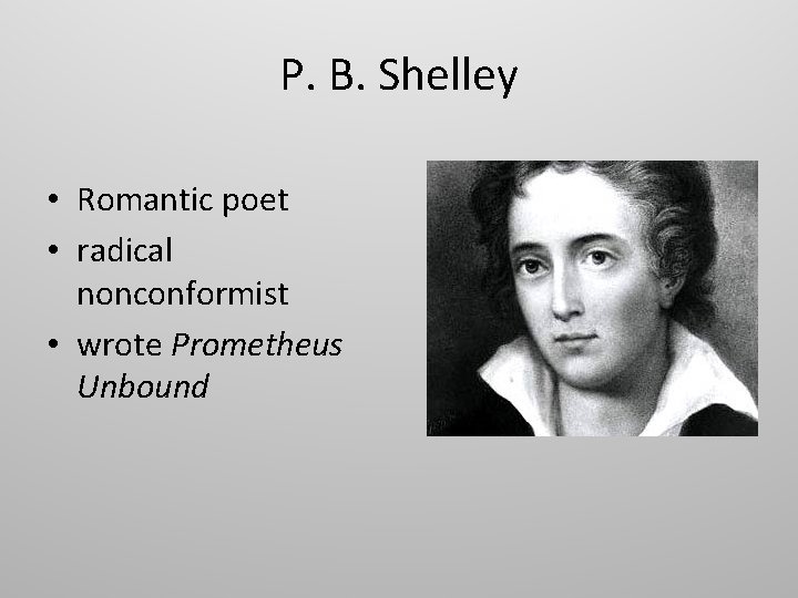 P. B. Shelley • Romantic poet • radical nonconformist • wrote Prometheus Unbound 