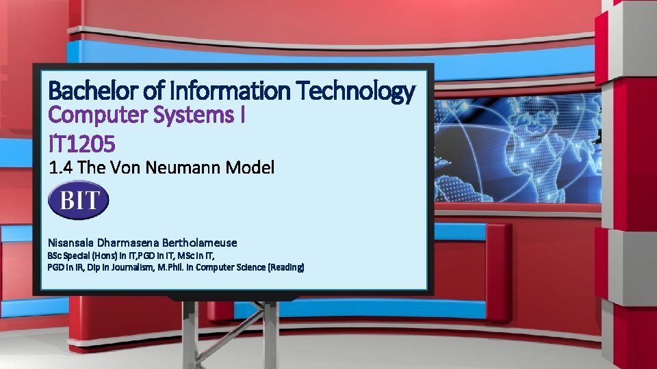 Bachelor of Information Technology Computer Systems I IT 1205 1. 4 The Von Neumann