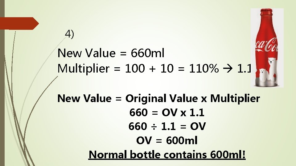 4) New Value = 660 ml Multiplier = 100 + 10 = 110% 1.