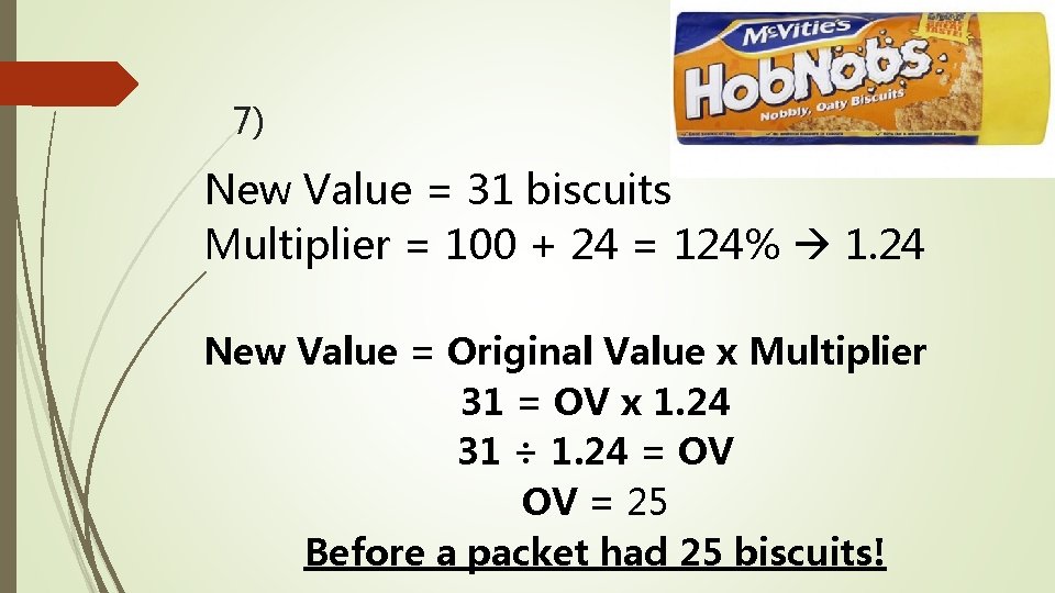 7) New Value = 31 biscuits Multiplier = 100 + 24 = 124% 1.