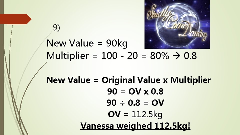 9) New Value = 90 kg Multiplier = 100 - 20 = 80% 0.