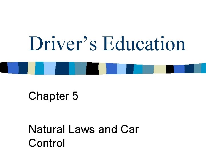 Driver’s Education Chapter 5 Natural Laws and Car Control 