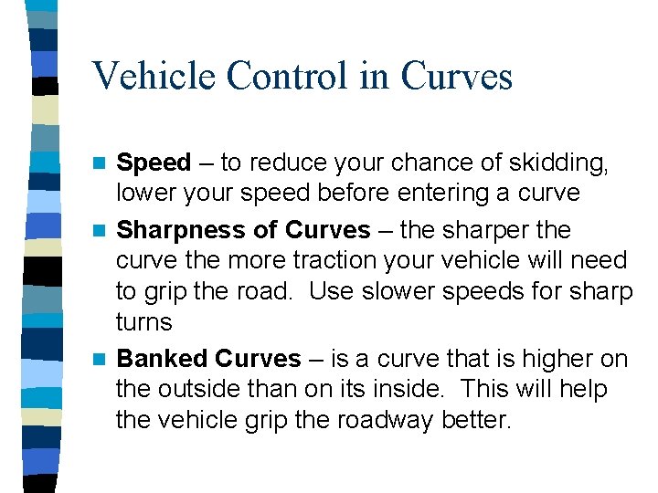 Vehicle Control in Curves Speed – to reduce your chance of skidding, lower your