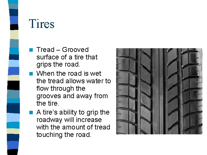 Tires Tread – Grooved surface of a tire that grips the road. n When