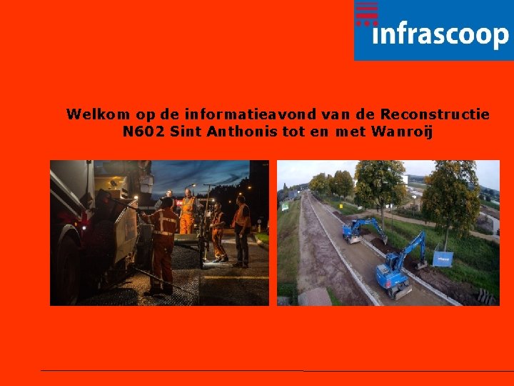 Welkom op de informatieavond van de Reconstructie N 602 Sint Anthonis tot en met