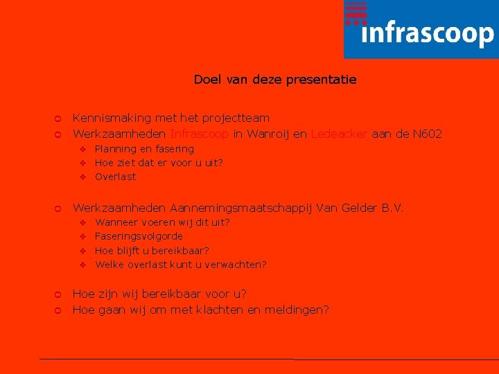 Doel van deze presentatie ¢ ¢ Kennismaking met het projectteam Werkzaamheden Infrascoop in Wanroij