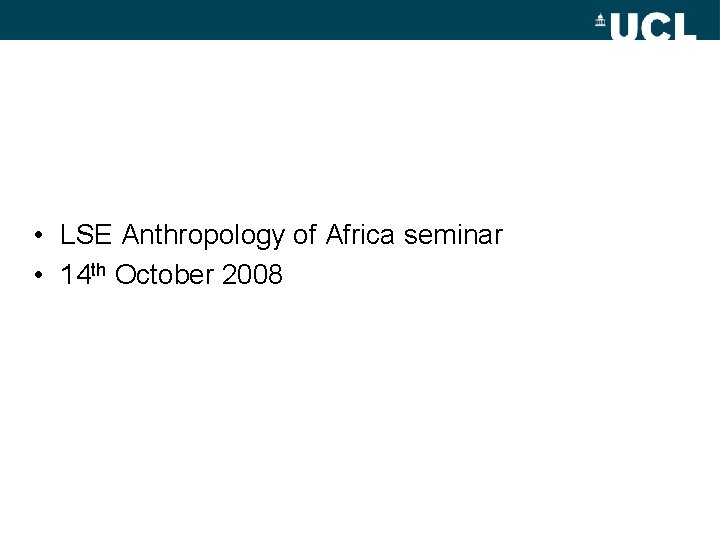  • LSE Anthropology of Africa seminar • 14 th October 2008 