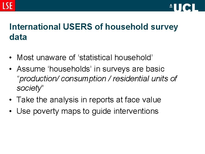 International USERS of household survey data • Most unaware of ‘statistical household’ • Assume