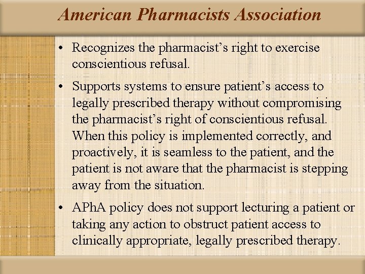 American Pharmacists Association • Recognizes the pharmacist’s right to exercise conscientious refusal. • Supports