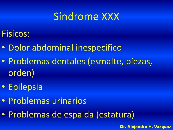 Síndrome XXX Físicos: • Dolor abdominal inespecífico • Problemas dentales (esmalte, piezas, orden) •