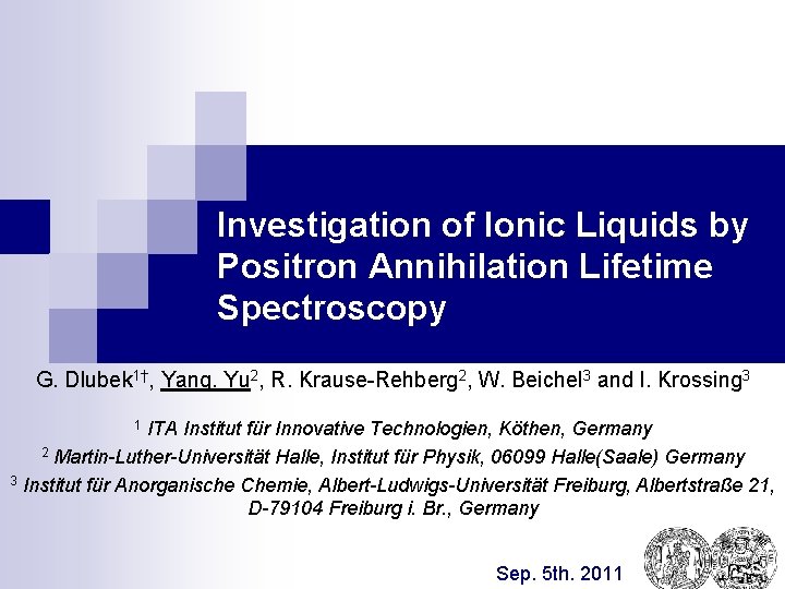 Investigation of Ionic Liquids by Positron Annihilation Lifetime Spectroscopy G. Dlubek 1†, Yang. Yu