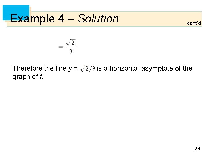 Example 4 – Solution cont’d Therefore the line y = is a horizontal asymptote