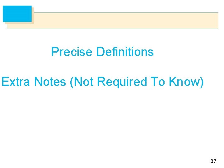 Precise Definitions Extra Notes (Not Required To Know) 37 